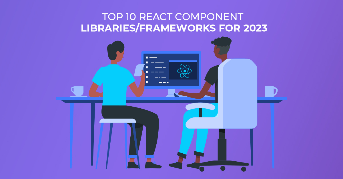 Top 10 React Component Libraries and Frameworks for 2023