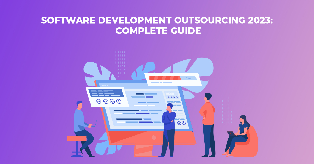 Software Development Outsourcing 2023 Complete Guide