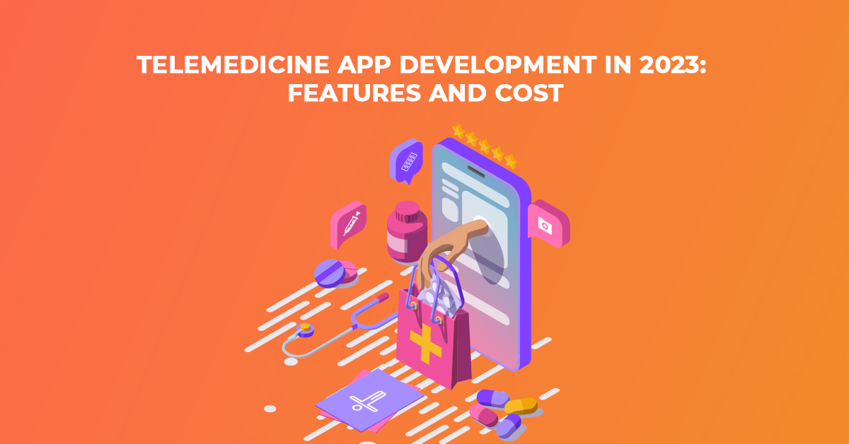 Telemedicine App Development in 2023 Features and Cost